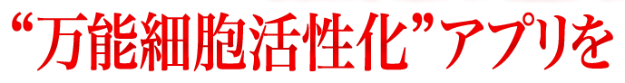 “万能細胞活性化”アプリを