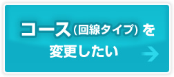 コース（回線タイプ）を変更したい