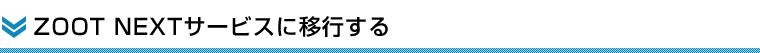 ZOOT NEXTサービスに移行する