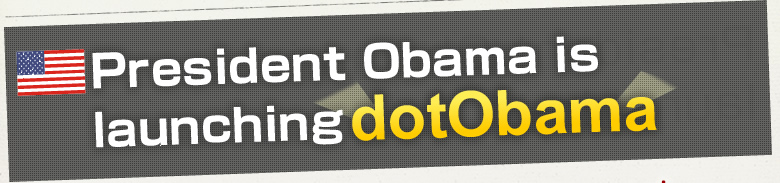 President Obama is launching dotObama! 