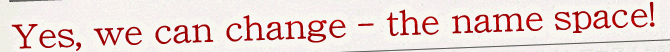 Yes, we can change - the name space!