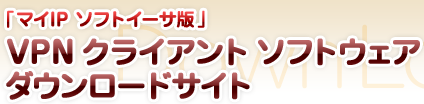 「マイIP ソフトイーサ版」VPN クライアント ソフトウェアダウンロードサイト