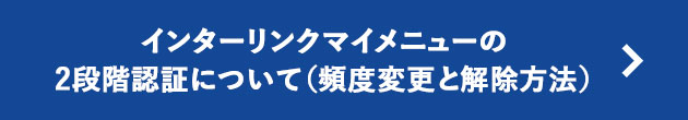 インターリンクマイメニューの2段階認証について（頻度変更と解除方法）